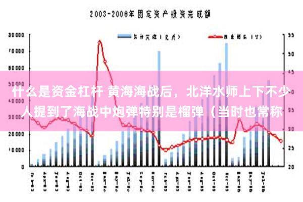 什么是资金杠杆 黄海海战后，北洋水师上下不少人提到了海战中炮弹特别是榴弹（当时也常称