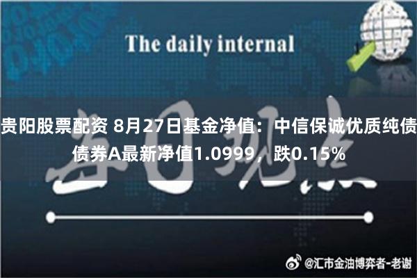 贵阳股票配资 8月27日基金净值：中信保诚优质纯债债券A最新净值1.0999，跌0.15%