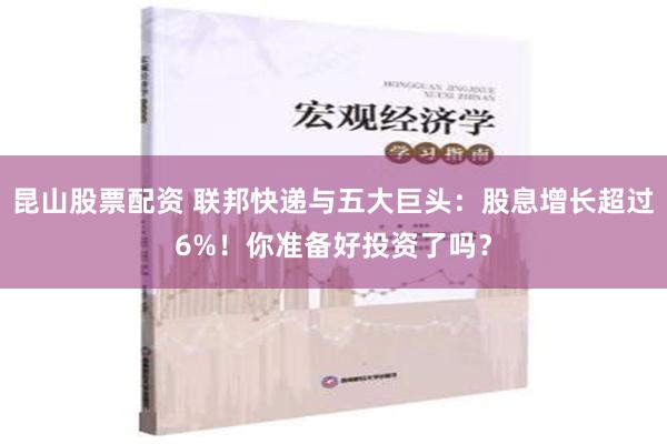 昆山股票配资 联邦快递与五大巨头：股息增长超过6%！你准备好投资了吗？