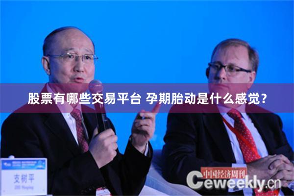 股票有哪些交易平台 孕期胎动是什么感觉？