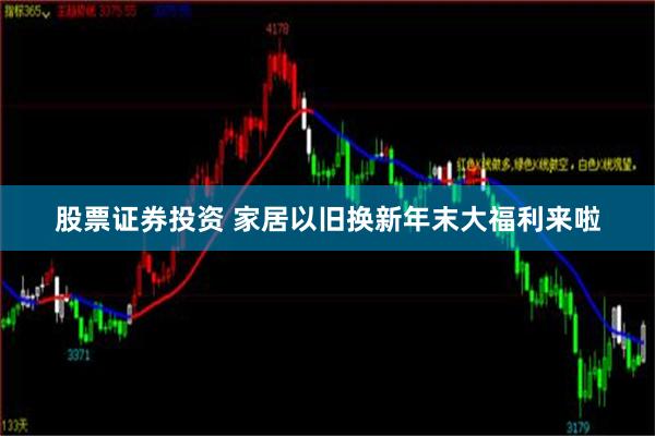 股票证券投资 家居以旧换新年末大福利来啦