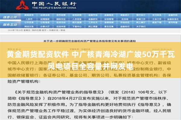 黄金期货配资软件 中广核青海冷湖广竣50万千瓦风电项目全容量并网发电